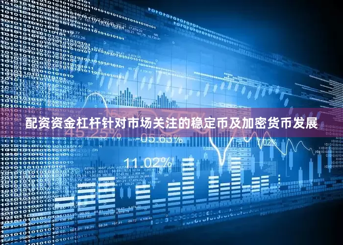 配资资金杠杆针对市场关注的稳定币及加密货币发展