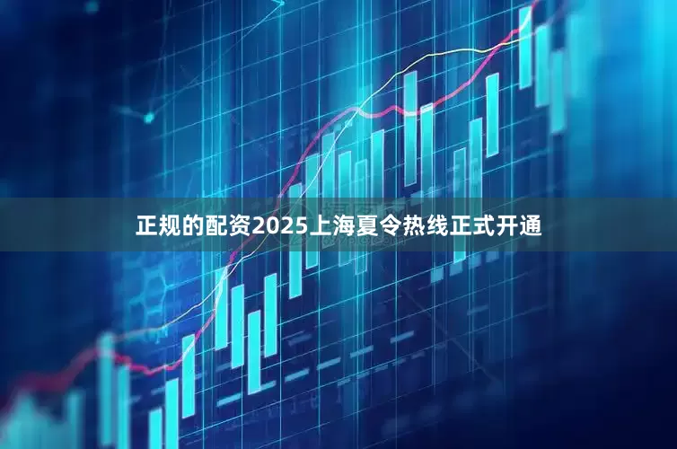 正规的配资2025上海夏令热线正式开通