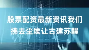 股票配资最新资讯我们拂去尘埃让古建苏醒
