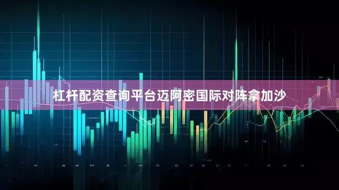 杠杆配资查询平台迈阿密国际对阵拿加沙