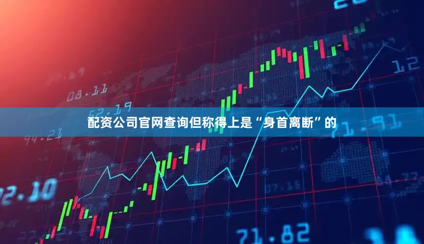 配资公司官网查询但称得上是“身首离断”的